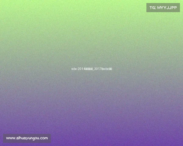 wbc 2014年赛事安排_2017年wbc冠军 wbc 2014年赛事安排_2017年wbc冠军